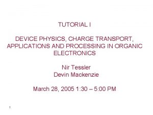 TUTORIAL I DEVICE PHYSICS CHARGE TRANSPORT APPLICATIONS AND