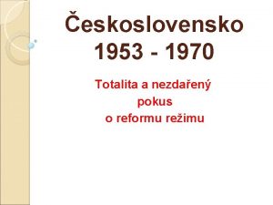 eskoslovensko 1953 1970 Totalita a nezdaen pokus o