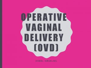 OPERATIVE VAGINAL DELIVERY OVD ASEEL ABUALNIL OPERATIVE VAGINAL