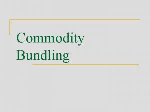 Commodity Bundling Introduction n n Firms often bundle