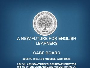 A NEW FUTURE FOR ENGLISH LEARNERS CABE BOARD