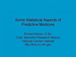 Some Statistical Aspects of Predictive Medicine Richard Simon