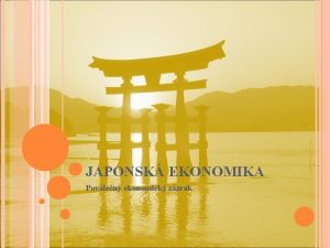 JAPONSK EKONOMIKA Povlen ekonomick zzrak JAPONSKO OBECN Ostrovn