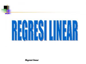 Regresi Linear Tujuan Pembelajaran Menjelaskan regresi dan korelasi