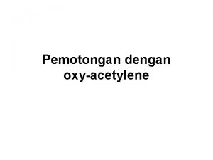 Pemotongan dengan oxyacetylene Memotong logam menggunakan peralatan potong