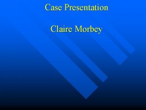 Case Presentation Claire Morbey Jennifer 17 year old