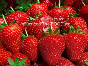 How Cultures Have Influenced The FOOD we food