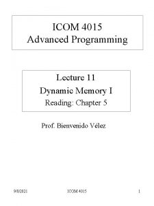 ICOM 4015 Advanced Programming Lecture 11 Dynamic Memory