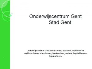 Onderwijscentrum Gent Stad Gent Onderwijscentrum Gent ondersteunt activeert