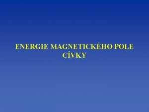 ENERGIE MAGNETICKHO POLE CVKY V elektrickm obvodu je