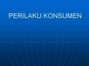 PERILAKU KONSUMEN PENDAHULUAN Memahami dan menguasai konsumen adalah