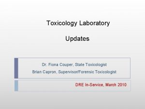 Toxicology Laboratory Updates Dr Fiona Couper State Toxicologist