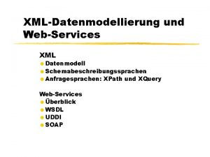 XMLDatenmodellierung und WebServices XML Datenmodell Schemabeschreibungssprachen Anfragesprachen XPath