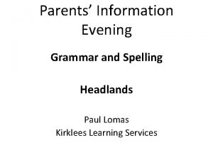 Parents Information Evening Grammar and Spelling Headlands Paul