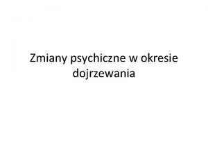 Zmiany psychiczne w okresie dojrzewania Dojrzewanie pciowe i