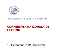 ASOCIATIA DE LEASING BANCAR CONFERINTA NATIONALA DE LEASING