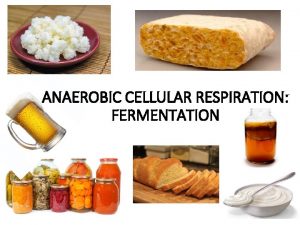 ANAEROBIC CELLULAR RESPIRATION FERMENTATION RECALL Cellular Respiration the