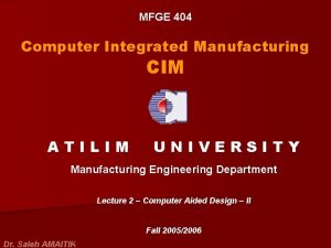 MFGE 404 Computer Integrated Manufacturing CIM ATILIM UNIVERSITY