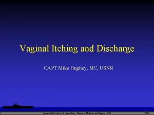 Vaginal Itching and Discharge CAPT Mike Hughey MC