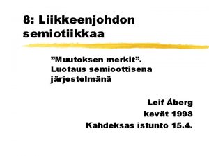 8 Liikkeenjohdon semiotiikkaa Muutoksen merkit Luotaus semioottisena jrjestelmn