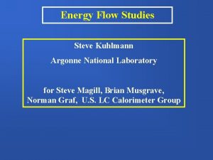 Energy Flow Studies Steve Kuhlmann Argonne National Laboratory