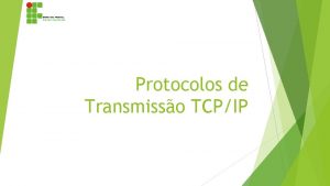 Protocolos de Transmisso TCPIP Transmisses TCPIP So protocolos