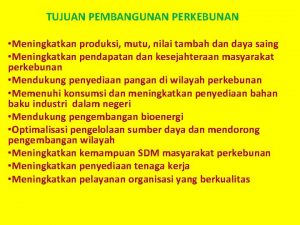 TUJUAN PEMBANGUNAN PERKEBUNAN Meningkatkan produksi mutu nilai tambah