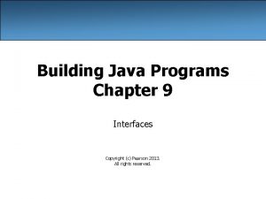 Building Java Programs Chapter 9 Interfaces Copyright c