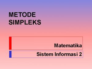 METODE SIMPLEKS Matematika Sistem Informasi 2 Metode Simpleks