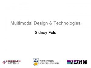 Multimodal Design Technologies Sidney Fels THE UNIVERSITY OF