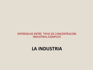 DIFERENCIAS ENTRE TIPOS DE CONCENTRACIN INDUSTRIAL EJEMPLOS LA