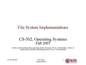 File System Implementations CS502 Operating Systems Fall 2007