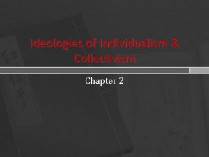 Ideologies of Individualism Collectivism Chapter 2 When we