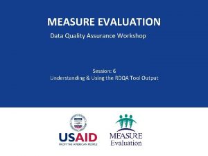 MEASURE EVALUATION Data Quality Assurance Workshop Session 6