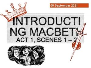 08 September 2021 INTRODUCTI NG MACBETH ACT 1