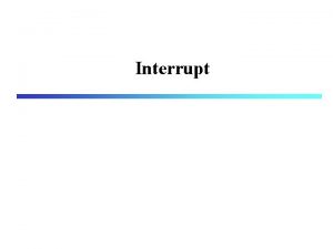 Interrupt Interrupt an asynchronous signal indicating the need