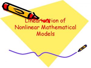 Linearization of Nonlinear Mathematical Models Linearization of Nonlinear