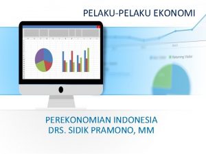 PELAKUPELAKU EKONOMI PEREKONOMIAN INDONESIA DRS SIDIK PRAMONO MM