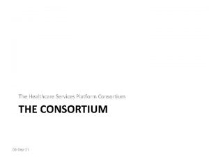 The Healthcare Services Platform Consortium THE CONSORTIUM 08