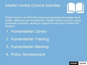 Shelter Centre Current Activities Shelter Centre is an