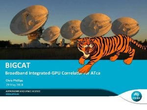 BIGCAT Broadband IntegratedGPU Correlator for ATca Chris Phillips