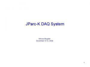 JParcK DAQ System Mircea Bogdan December 9 10