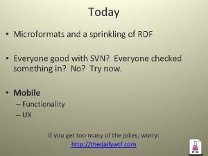 Today Microformats and a sprinkling of RDF Everyone