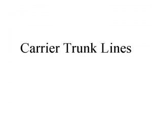 Carrier Trunk Lines Carrier Trunk Lines Trunk lines