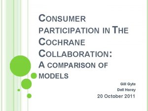 CONSUMER PARTICIPATION IN THE COCHRANE COLLABORATION A COMPARISON