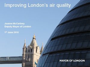 Improving Londons air quality Joanne Mc Cartney Deputy