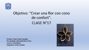 Objetivo Crear una flor cono de confort CLASE