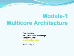 Module1 Multicore Architecture SSU Dr A Srinivas PES