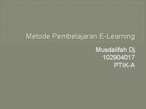 Metode Pembelajaran ELearning Musdalifah Dj 102904017 PTIKA Pada