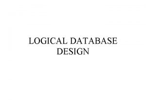 LOGICAL DATABASE DESIGN Starting Point Local Conceptual Models